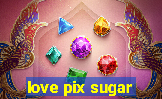 love pix sugar